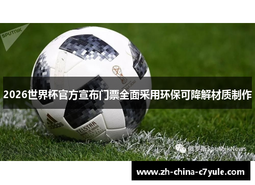 2026世界杯官方宣布门票全面采用环保可降解材质制作 2026世界杯官方宣布门票全面采用环保可降解材质制作